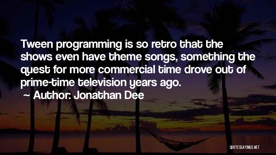 Jonathan Dee Quotes: Tween Programming Is So Retro That The Shows Even Have Theme Songs, Something The Quest For More Commercial Time Drove