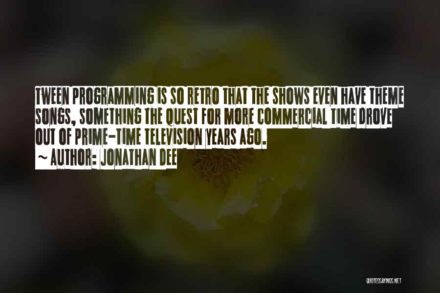 Jonathan Dee Quotes: Tween Programming Is So Retro That The Shows Even Have Theme Songs, Something The Quest For More Commercial Time Drove