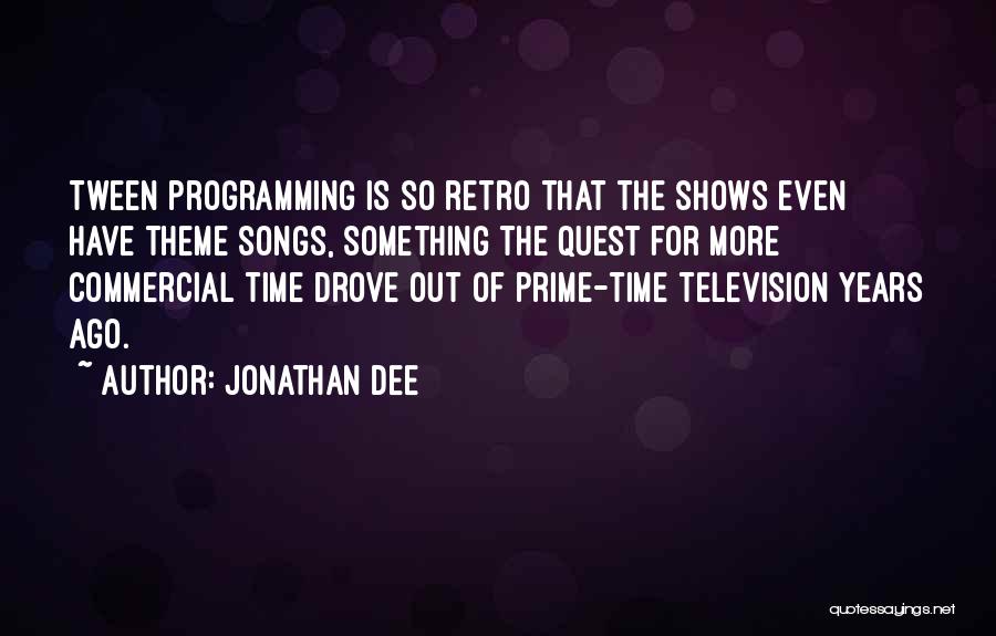 Jonathan Dee Quotes: Tween Programming Is So Retro That The Shows Even Have Theme Songs, Something The Quest For More Commercial Time Drove