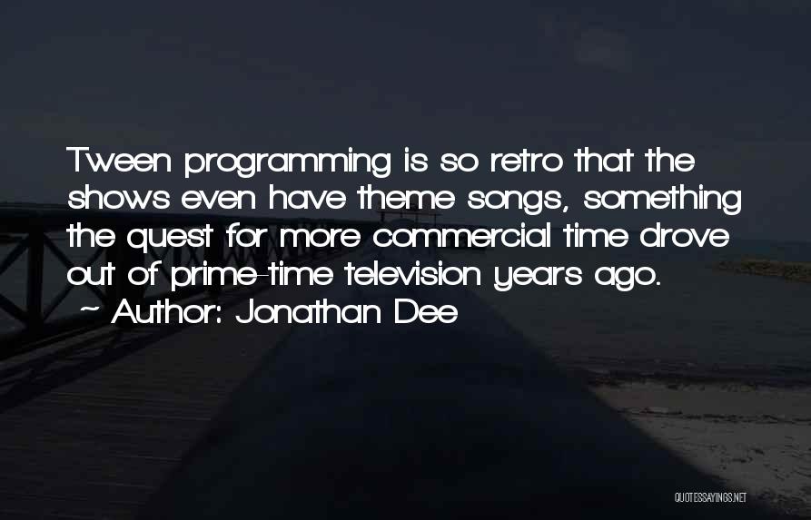 Jonathan Dee Quotes: Tween Programming Is So Retro That The Shows Even Have Theme Songs, Something The Quest For More Commercial Time Drove