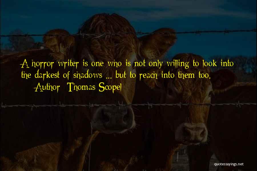 Thomas Scopel Quotes: A Horror Writer Is One Who Is Not Only Willing To Look Into The Darkest Of Shadows ... But To
