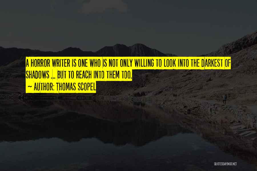 Thomas Scopel Quotes: A Horror Writer Is One Who Is Not Only Willing To Look Into The Darkest Of Shadows ... But To