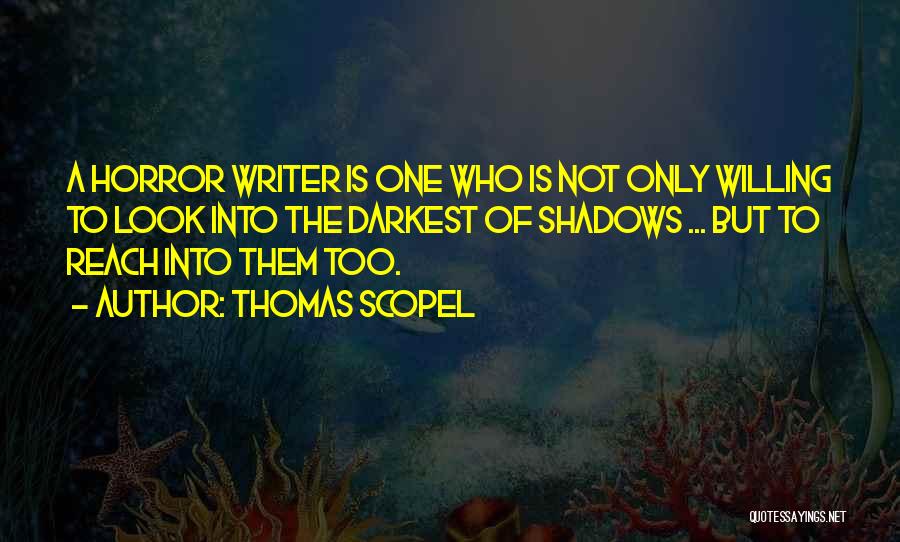 Thomas Scopel Quotes: A Horror Writer Is One Who Is Not Only Willing To Look Into The Darkest Of Shadows ... But To