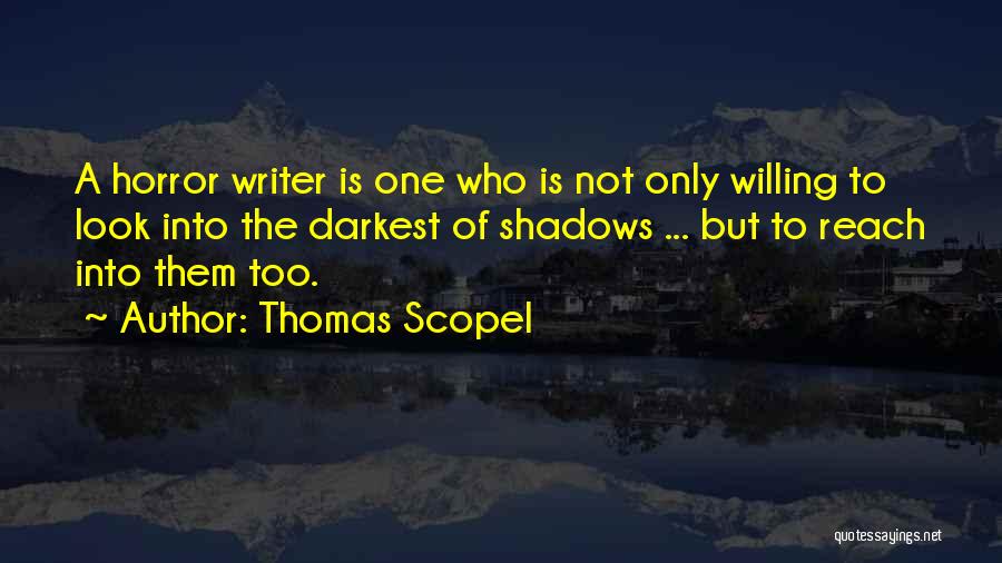 Thomas Scopel Quotes: A Horror Writer Is One Who Is Not Only Willing To Look Into The Darkest Of Shadows ... But To