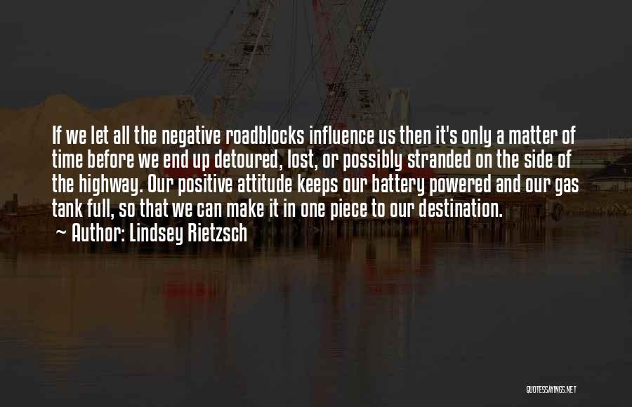 Lindsey Rietzsch Quotes: If We Let All The Negative Roadblocks Influence Us Then It's Only A Matter Of Time Before We End Up