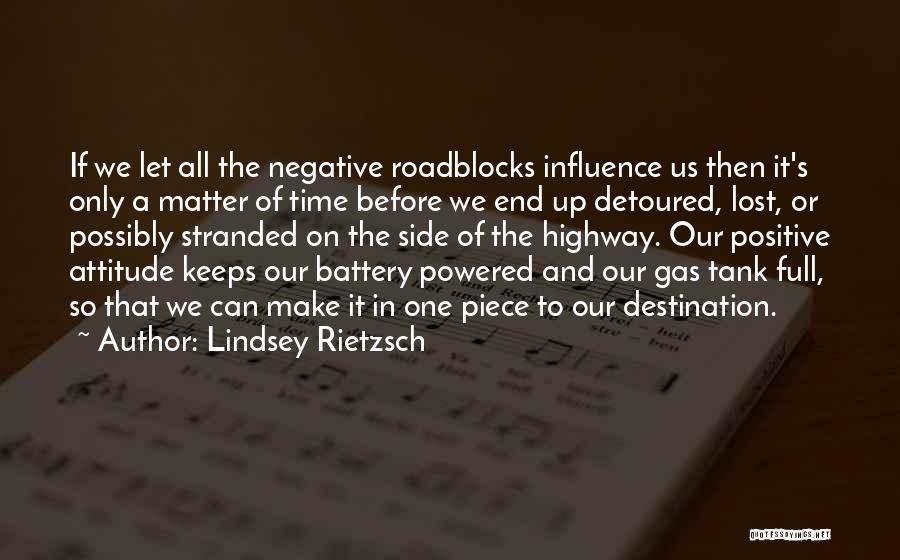 Lindsey Rietzsch Quotes: If We Let All The Negative Roadblocks Influence Us Then It's Only A Matter Of Time Before We End Up