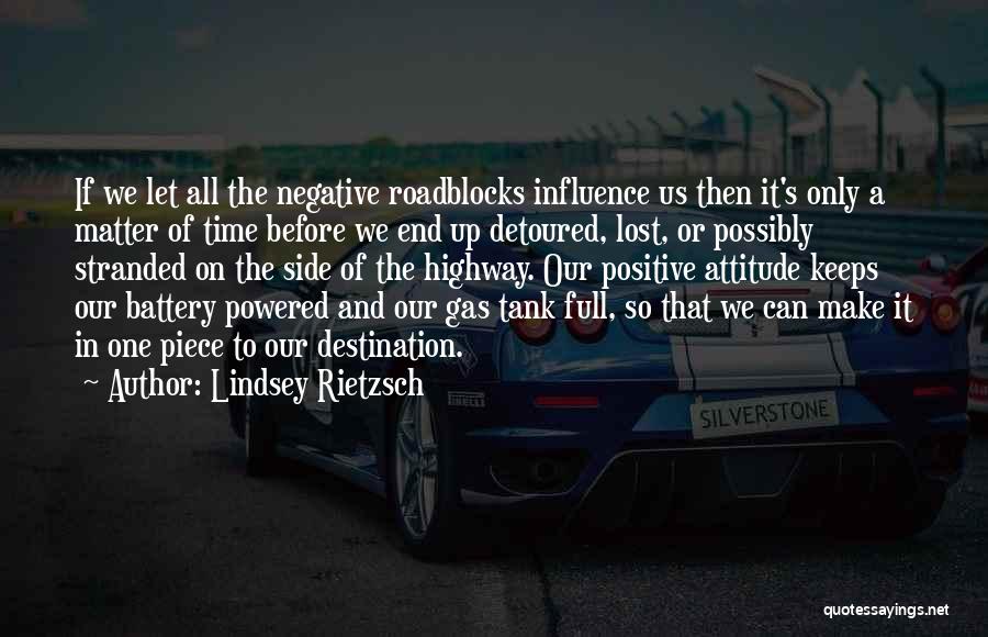 Lindsey Rietzsch Quotes: If We Let All The Negative Roadblocks Influence Us Then It's Only A Matter Of Time Before We End Up