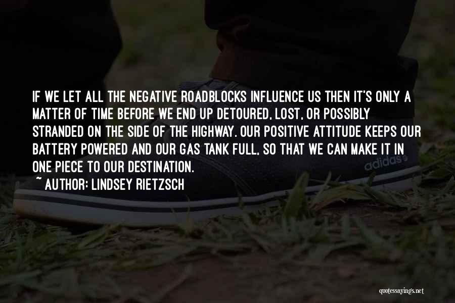 Lindsey Rietzsch Quotes: If We Let All The Negative Roadblocks Influence Us Then It's Only A Matter Of Time Before We End Up