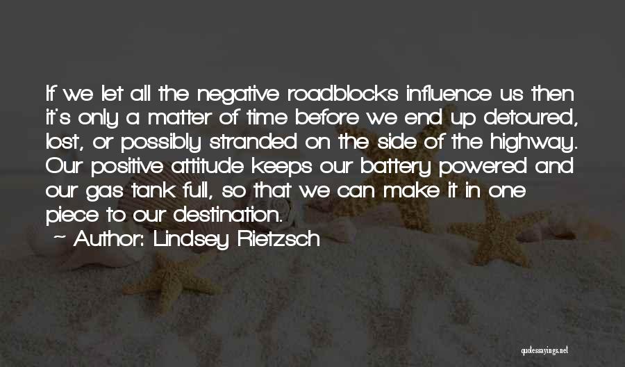 Lindsey Rietzsch Quotes: If We Let All The Negative Roadblocks Influence Us Then It's Only A Matter Of Time Before We End Up