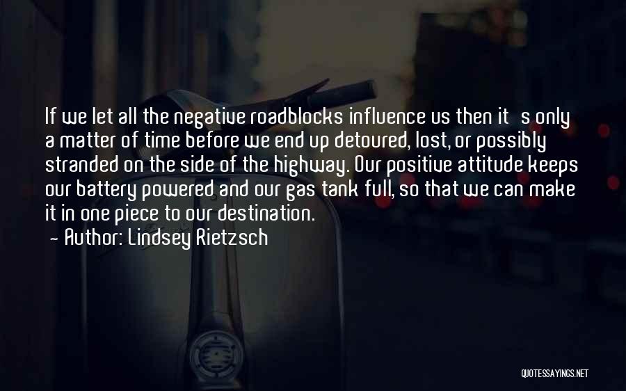 Lindsey Rietzsch Quotes: If We Let All The Negative Roadblocks Influence Us Then It's Only A Matter Of Time Before We End Up