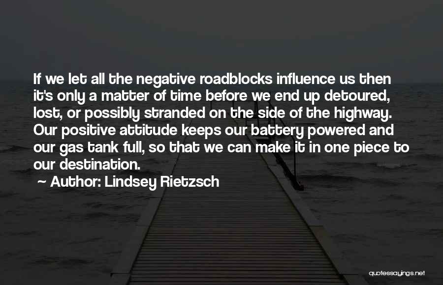 Lindsey Rietzsch Quotes: If We Let All The Negative Roadblocks Influence Us Then It's Only A Matter Of Time Before We End Up