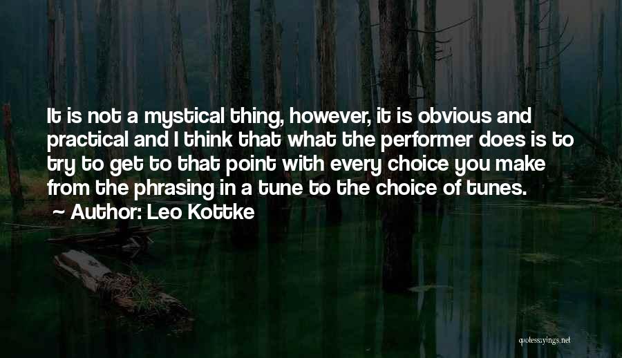 Leo Kottke Quotes: It Is Not A Mystical Thing, However, It Is Obvious And Practical And I Think That What The Performer Does