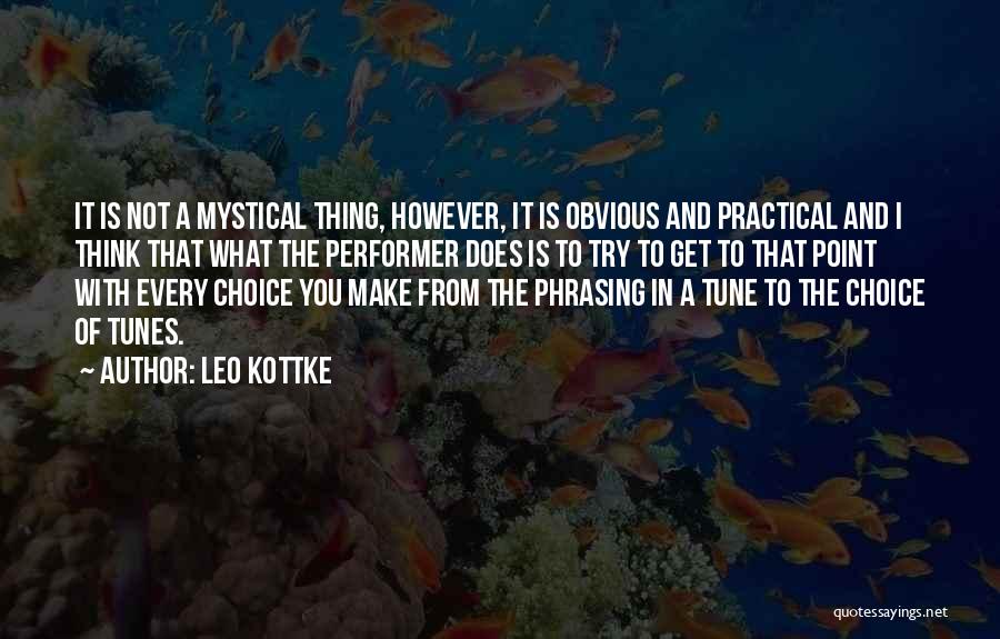 Leo Kottke Quotes: It Is Not A Mystical Thing, However, It Is Obvious And Practical And I Think That What The Performer Does