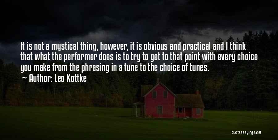 Leo Kottke Quotes: It Is Not A Mystical Thing, However, It Is Obvious And Practical And I Think That What The Performer Does