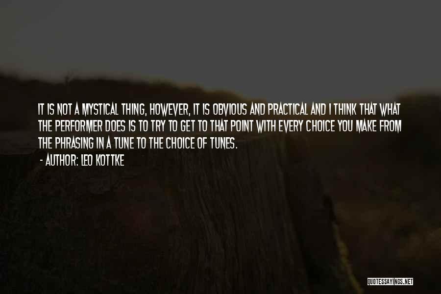 Leo Kottke Quotes: It Is Not A Mystical Thing, However, It Is Obvious And Practical And I Think That What The Performer Does