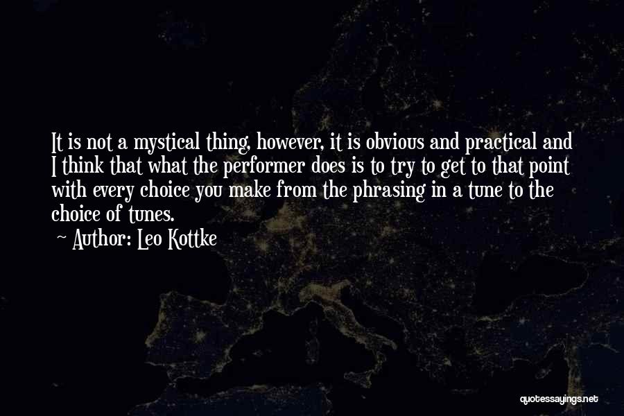 Leo Kottke Quotes: It Is Not A Mystical Thing, However, It Is Obvious And Practical And I Think That What The Performer Does