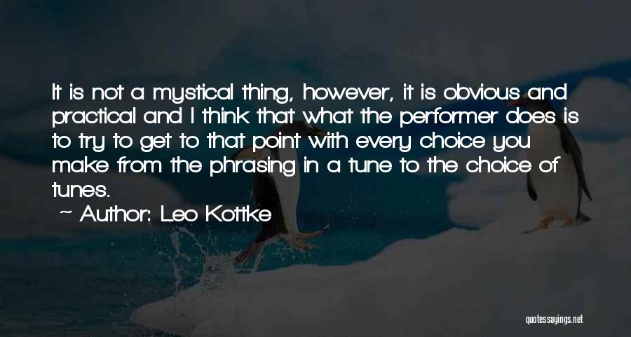 Leo Kottke Quotes: It Is Not A Mystical Thing, However, It Is Obvious And Practical And I Think That What The Performer Does