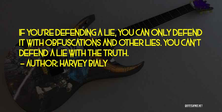 Harvey Bialy Quotes: If You're Defending A Lie, You Can Only Defend It With Obfuscations And Other Lies. You Can't Defend A Lie