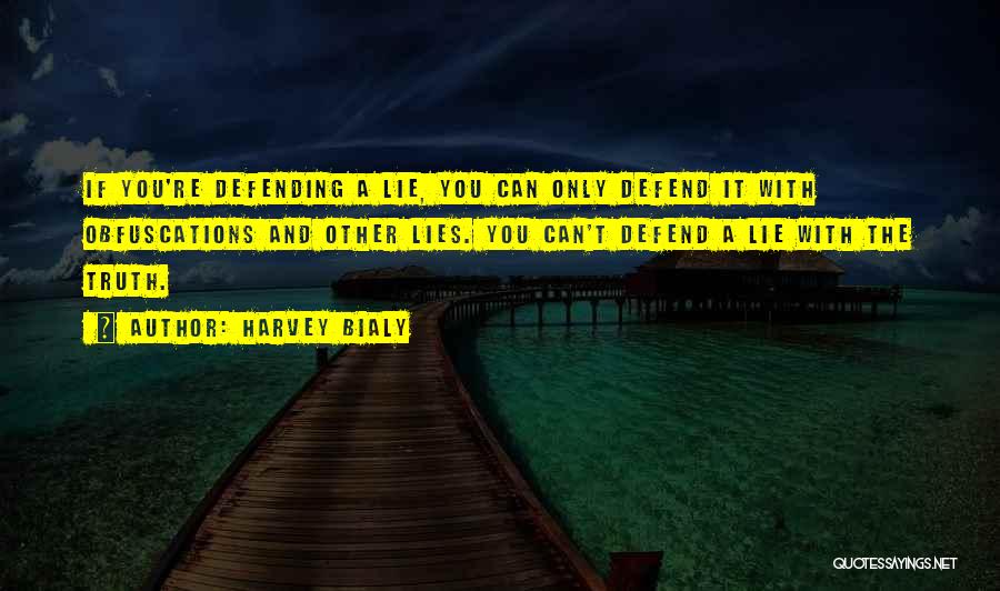 Harvey Bialy Quotes: If You're Defending A Lie, You Can Only Defend It With Obfuscations And Other Lies. You Can't Defend A Lie