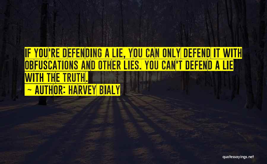 Harvey Bialy Quotes: If You're Defending A Lie, You Can Only Defend It With Obfuscations And Other Lies. You Can't Defend A Lie