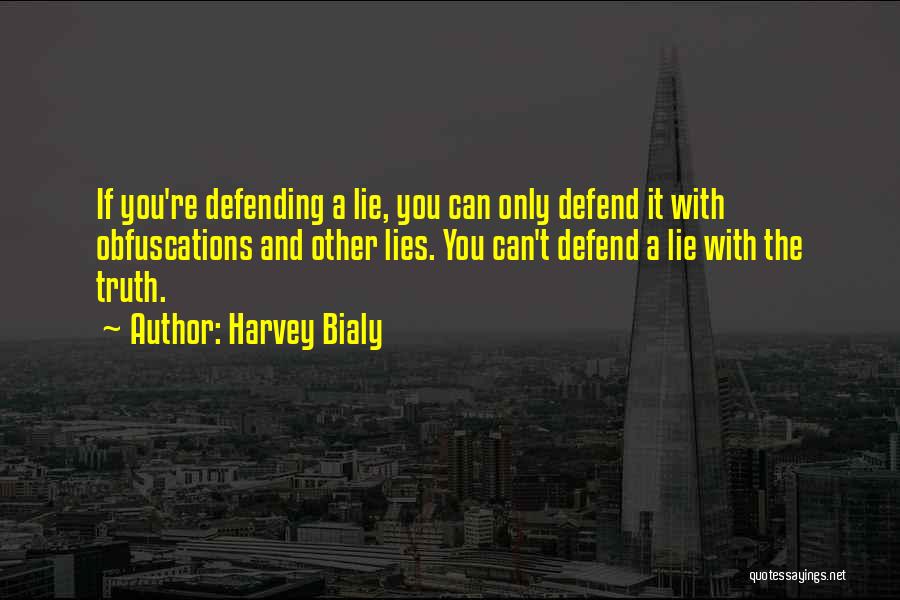 Harvey Bialy Quotes: If You're Defending A Lie, You Can Only Defend It With Obfuscations And Other Lies. You Can't Defend A Lie