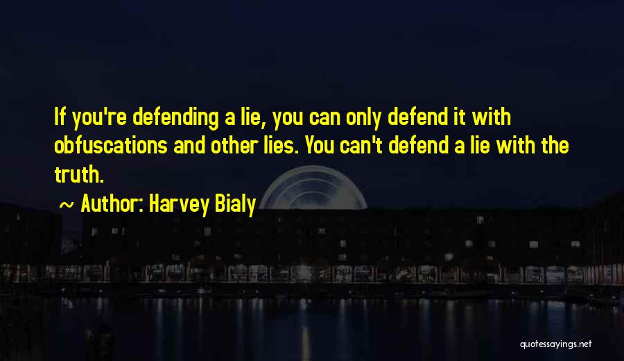 Harvey Bialy Quotes: If You're Defending A Lie, You Can Only Defend It With Obfuscations And Other Lies. You Can't Defend A Lie