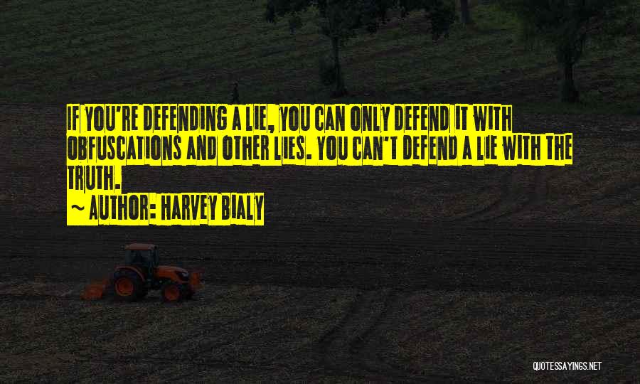 Harvey Bialy Quotes: If You're Defending A Lie, You Can Only Defend It With Obfuscations And Other Lies. You Can't Defend A Lie