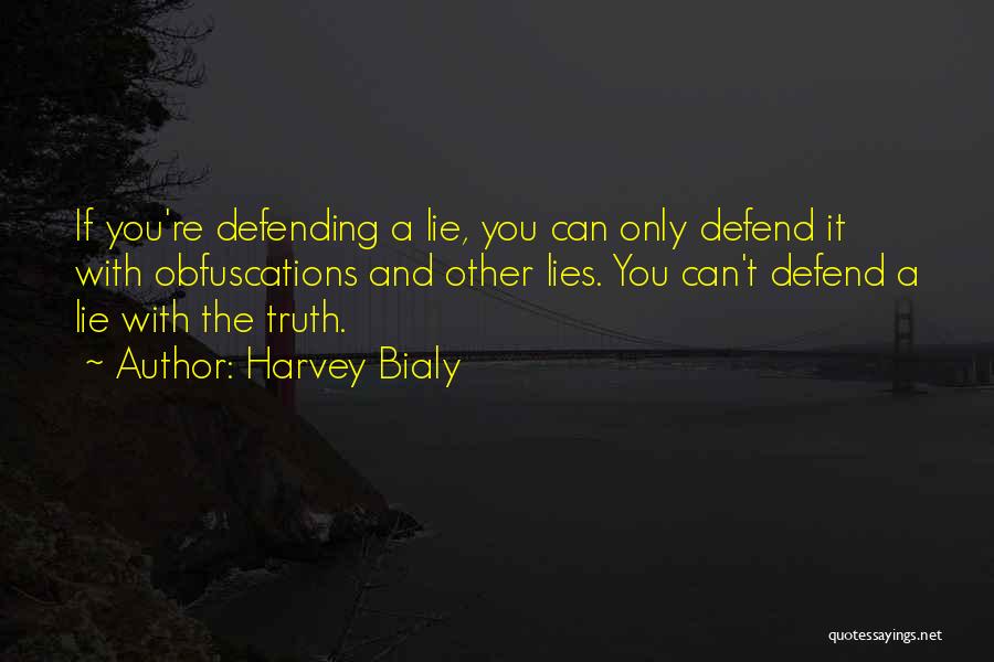 Harvey Bialy Quotes: If You're Defending A Lie, You Can Only Defend It With Obfuscations And Other Lies. You Can't Defend A Lie