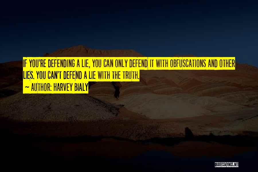 Harvey Bialy Quotes: If You're Defending A Lie, You Can Only Defend It With Obfuscations And Other Lies. You Can't Defend A Lie