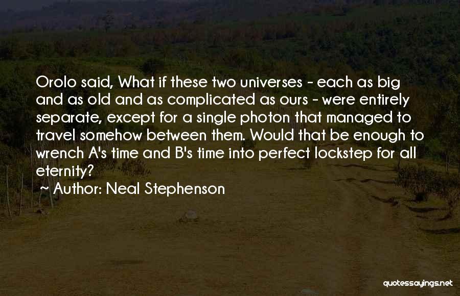 Neal Stephenson Quotes: Orolo Said, What If These Two Universes - Each As Big And As Old And As Complicated As Ours -