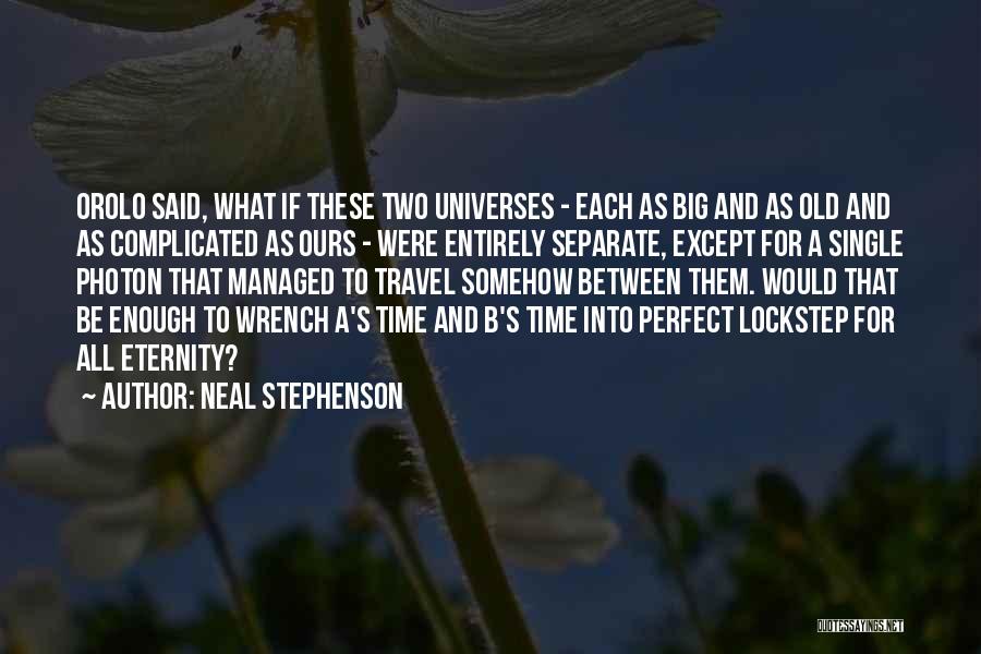 Neal Stephenson Quotes: Orolo Said, What If These Two Universes - Each As Big And As Old And As Complicated As Ours -