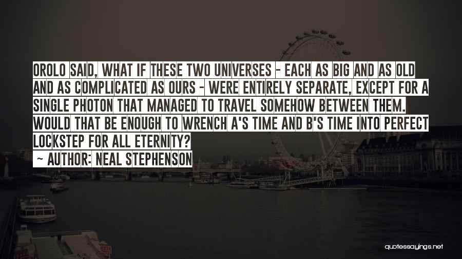 Neal Stephenson Quotes: Orolo Said, What If These Two Universes - Each As Big And As Old And As Complicated As Ours -