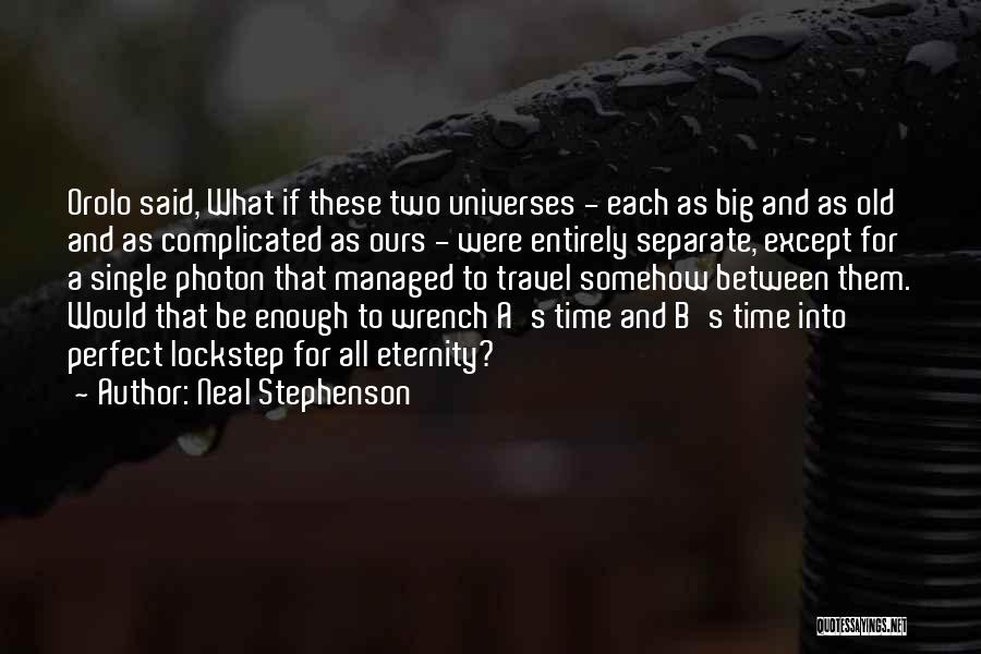 Neal Stephenson Quotes: Orolo Said, What If These Two Universes - Each As Big And As Old And As Complicated As Ours -