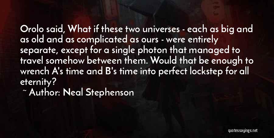 Neal Stephenson Quotes: Orolo Said, What If These Two Universes - Each As Big And As Old And As Complicated As Ours -