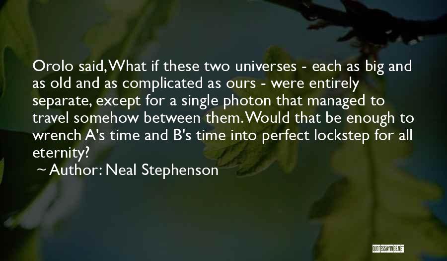 Neal Stephenson Quotes: Orolo Said, What If These Two Universes - Each As Big And As Old And As Complicated As Ours -