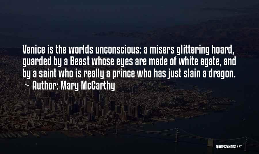 Mary McCarthy Quotes: Venice Is The Worlds Unconscious: A Misers Glittering Hoard, Guarded By A Beast Whose Eyes Are Made Of White Agate,