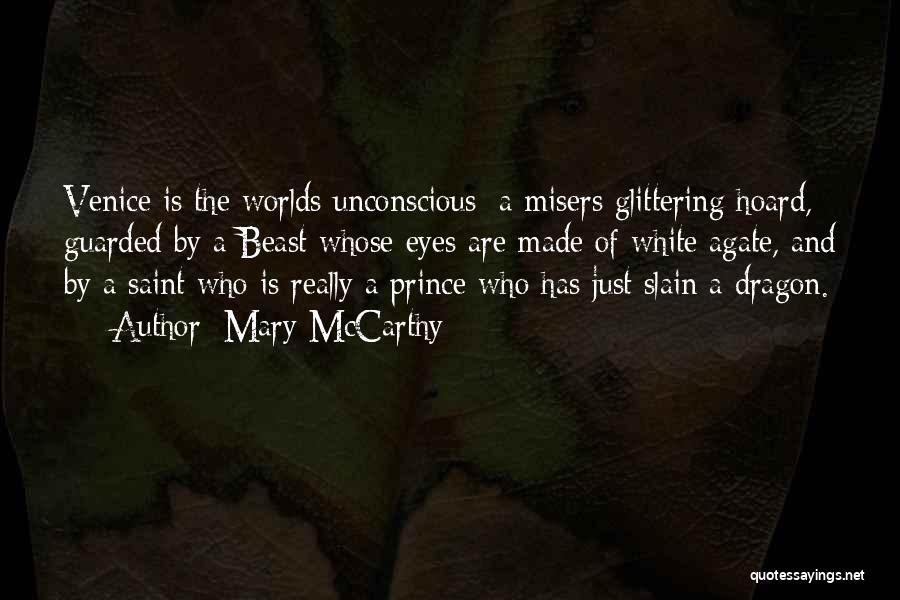 Mary McCarthy Quotes: Venice Is The Worlds Unconscious: A Misers Glittering Hoard, Guarded By A Beast Whose Eyes Are Made Of White Agate,