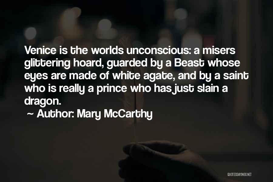 Mary McCarthy Quotes: Venice Is The Worlds Unconscious: A Misers Glittering Hoard, Guarded By A Beast Whose Eyes Are Made Of White Agate,