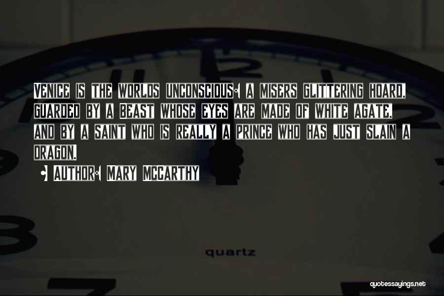 Mary McCarthy Quotes: Venice Is The Worlds Unconscious: A Misers Glittering Hoard, Guarded By A Beast Whose Eyes Are Made Of White Agate,