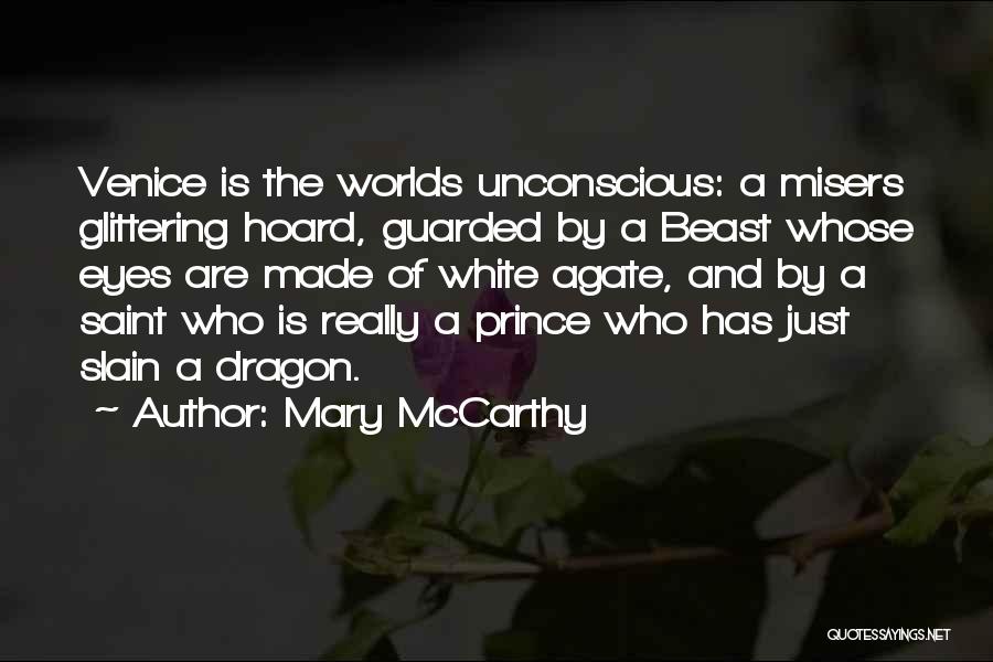 Mary McCarthy Quotes: Venice Is The Worlds Unconscious: A Misers Glittering Hoard, Guarded By A Beast Whose Eyes Are Made Of White Agate,