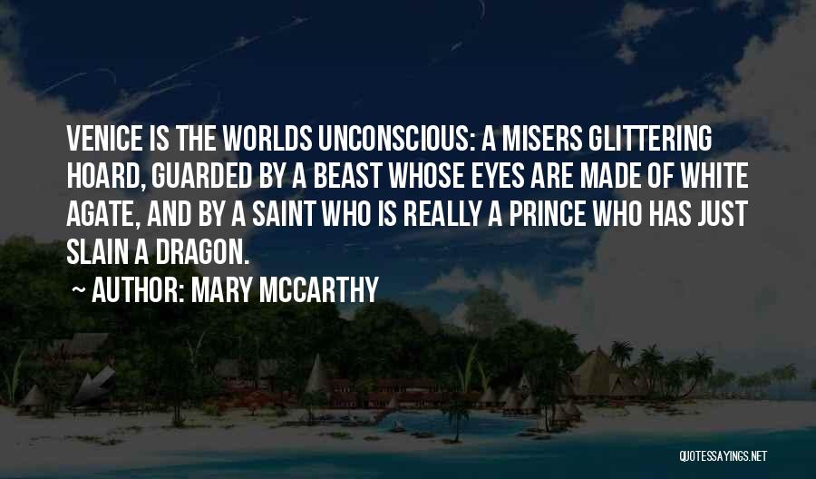 Mary McCarthy Quotes: Venice Is The Worlds Unconscious: A Misers Glittering Hoard, Guarded By A Beast Whose Eyes Are Made Of White Agate,