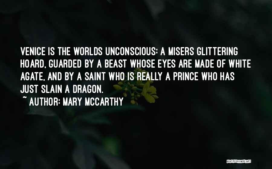 Mary McCarthy Quotes: Venice Is The Worlds Unconscious: A Misers Glittering Hoard, Guarded By A Beast Whose Eyes Are Made Of White Agate,