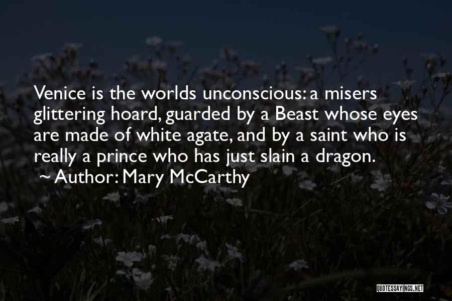 Mary McCarthy Quotes: Venice Is The Worlds Unconscious: A Misers Glittering Hoard, Guarded By A Beast Whose Eyes Are Made Of White Agate,