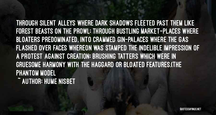 Hume Nisbet Quotes: Through Silent Alleys Where Dark Shadows Fleeted Past Them Like Forest Beasts On The Prowl; Through Bustling Market-places Where Bloaters