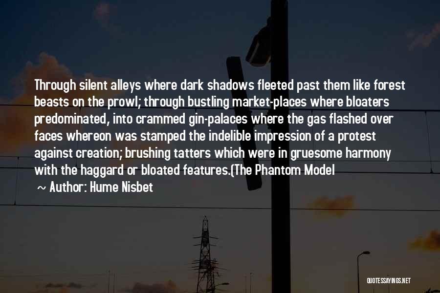 Hume Nisbet Quotes: Through Silent Alleys Where Dark Shadows Fleeted Past Them Like Forest Beasts On The Prowl; Through Bustling Market-places Where Bloaters