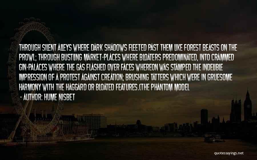 Hume Nisbet Quotes: Through Silent Alleys Where Dark Shadows Fleeted Past Them Like Forest Beasts On The Prowl; Through Bustling Market-places Where Bloaters