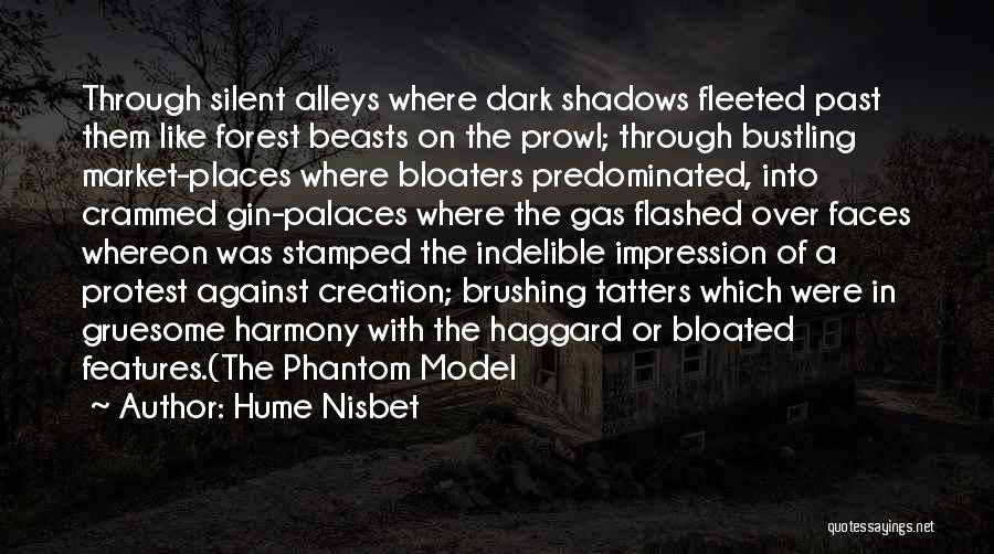 Hume Nisbet Quotes: Through Silent Alleys Where Dark Shadows Fleeted Past Them Like Forest Beasts On The Prowl; Through Bustling Market-places Where Bloaters