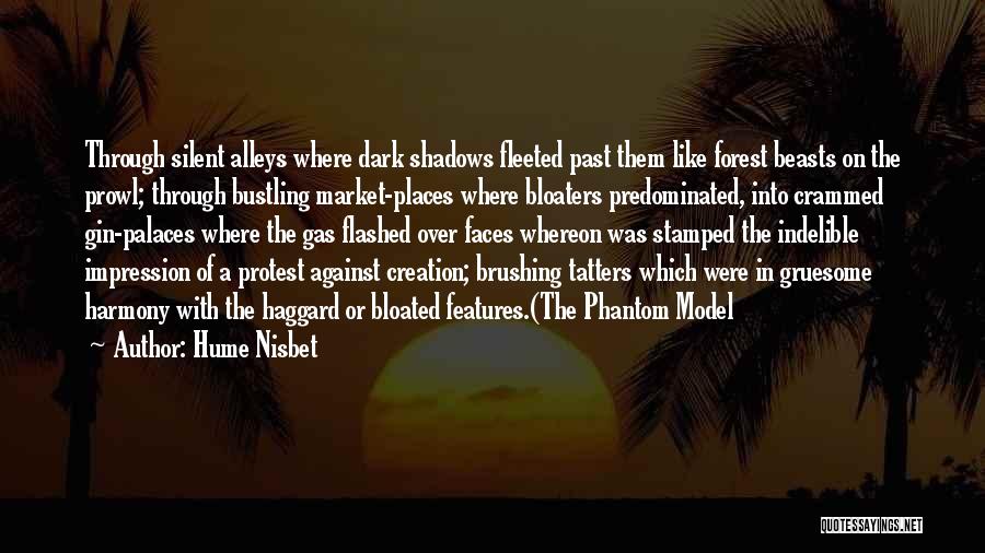 Hume Nisbet Quotes: Through Silent Alleys Where Dark Shadows Fleeted Past Them Like Forest Beasts On The Prowl; Through Bustling Market-places Where Bloaters