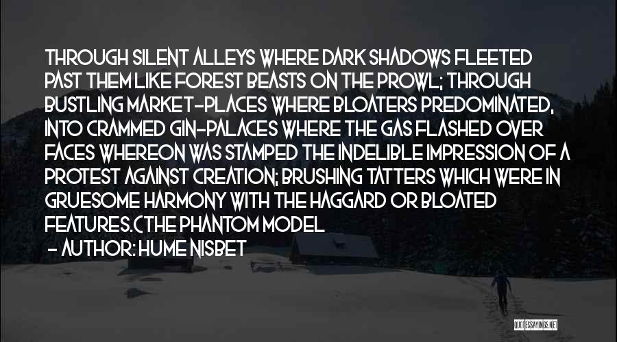 Hume Nisbet Quotes: Through Silent Alleys Where Dark Shadows Fleeted Past Them Like Forest Beasts On The Prowl; Through Bustling Market-places Where Bloaters