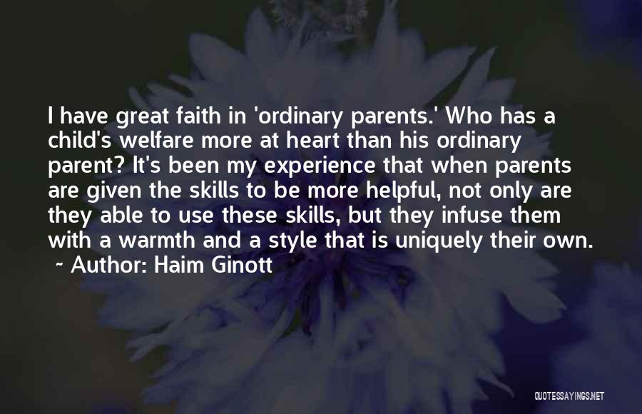 Haim Ginott Quotes: I Have Great Faith In 'ordinary Parents.' Who Has A Child's Welfare More At Heart Than His Ordinary Parent? It's